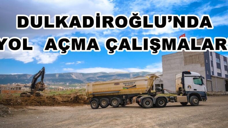 DULKADİROĞLU’NDA YOL  AÇMA ÇALIŞMALARI DEVAM EDİYOR!