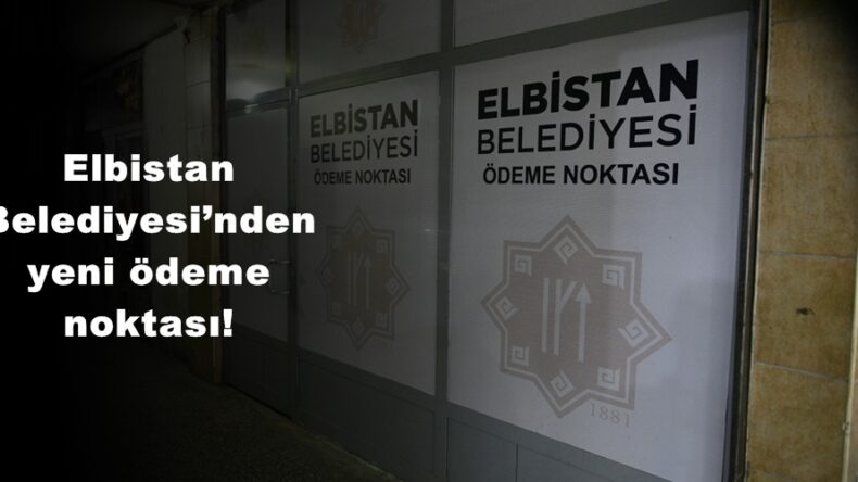Elbistan Belediyesi’nden yeni ödeme noktası!