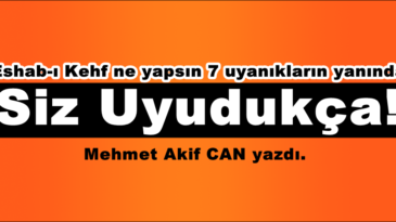 Eshab-ı Kehf ne yapsın 7 uyanıkların yanında Siz Uyudukça!