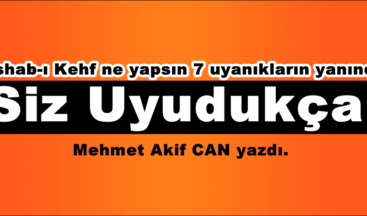 Eshab-ı Kehf ne yapsın 7 uyanıkların yanında Siz Uyudukça!