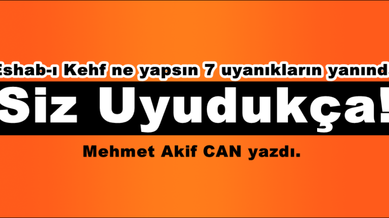 Eshab-ı Kehf ne yapsın 7 uyanıkların yanında Siz Uyudukça!