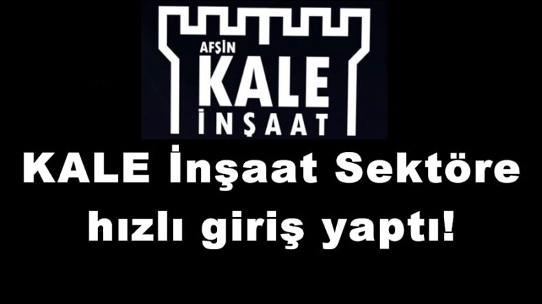 KALE İnşaat Sektöre hızlı giriş yaptı!