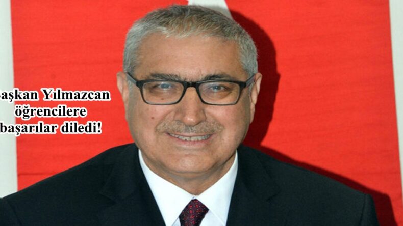 Başkan Yılmazcan öğrencilere başarılar diledi!