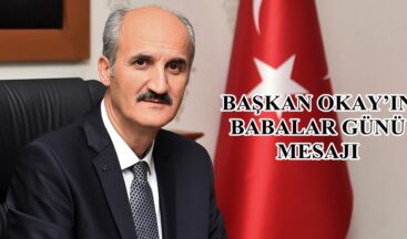 BAŞKAN OKAY’IN BABALAR GÜNÜ MESAJI!