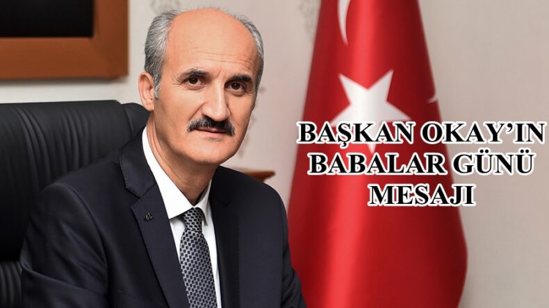 BAŞKAN OKAY’IN BABALAR GÜNÜ MESAJI!