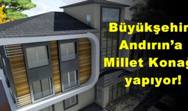 Büyükşehir, Andırın’a Millet Konağı yapıyor!