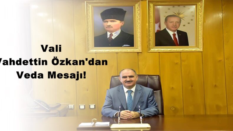 Vali Vahdettin Özkan’dan Veda Mesajı!