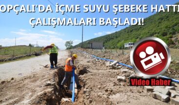 TOPÇALI’DA İÇME SUYU ŞEBEKE HATTI ÇALIŞMALARI BAŞLADI