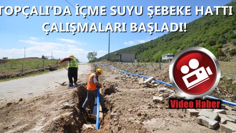 TOPÇALI’DA İÇME SUYU ŞEBEKE HATTI ÇALIŞMALARI BAŞLADI