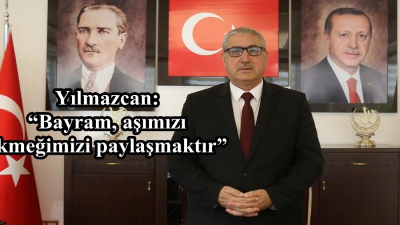 Yılmazcan: “Bayram, aşımızı ekmeğimizi paylaşmaktır”
