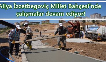 Aliya İzzetbegoviç Millet Bahçesi’nde çalışmalar devam ediyor!