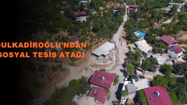 DULKADİROĞLU’NDAN SOSYAL TESİS ATAĞI!