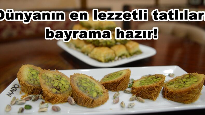 Dünyanın en lezzetli tatlıları bayrama hazır!