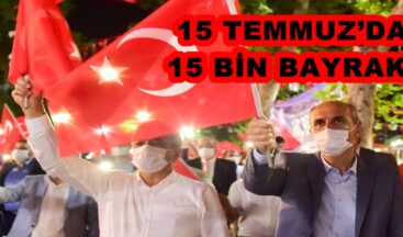 15 TEMMUZ’DA 15 BİN BAYRAK!