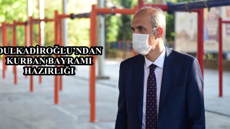 DULKADİROĞLU’NDAN KURBAN BAYRAMI HAZIRLIĞI