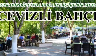 CEVİZLİ BAHÇE DULKADİROĞLU’NDA DOĞA İLE İÇ İÇE BİR MEKAN!