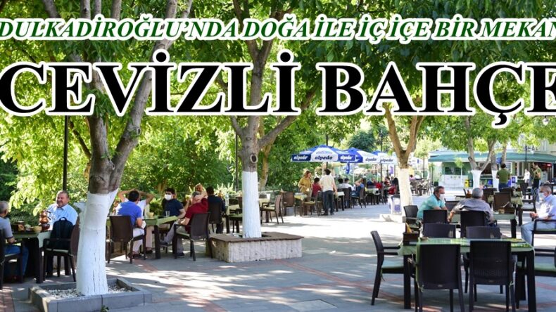CEVİZLİ BAHÇE DULKADİROĞLU’NDA DOĞA İLE İÇ İÇE BİR MEKAN!