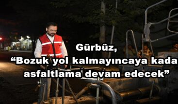 Gürbüz, “Bozuk yol kalmayıncaya kadar asfaltlama devam edecek”