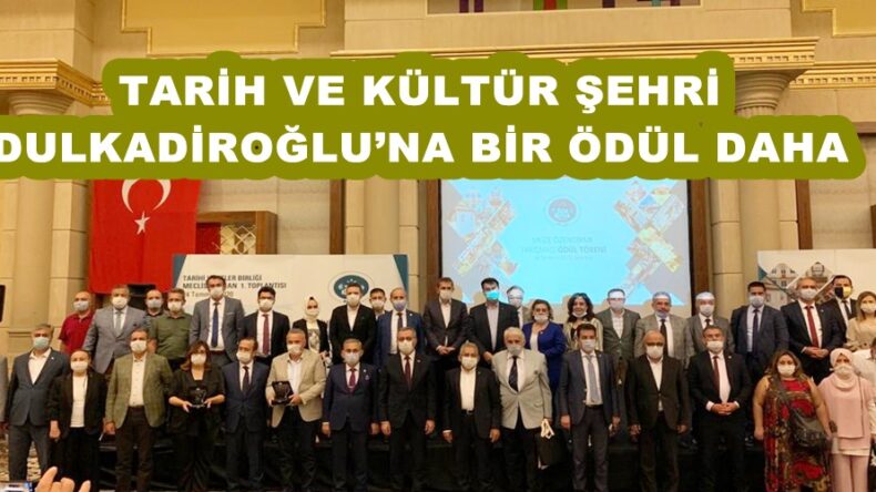 TARİH VE KÜLTÜR ŞEHRİ DULKADİROĞLU’NA BİR ÖDÜL DAHA!