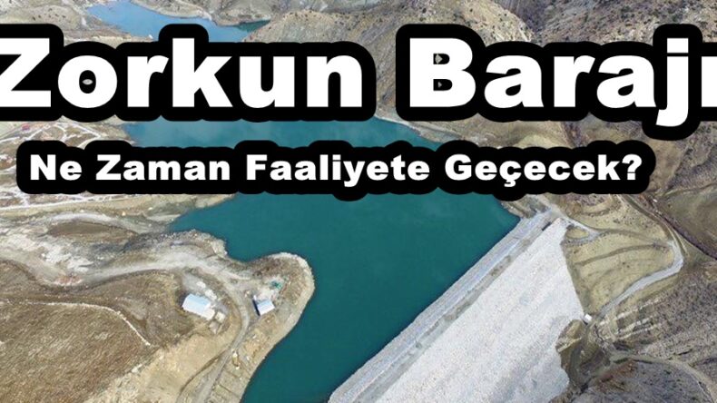 Zorkun Barajı Ne Zaman Faaliyete Geçecek?
