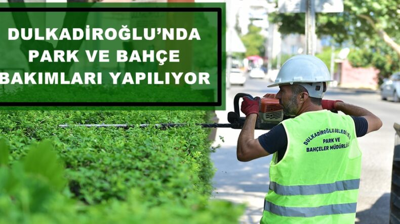 DULKADİROĞLU’NDA PARK VE BAHÇE BAKIMLARI YAPILIYOR!