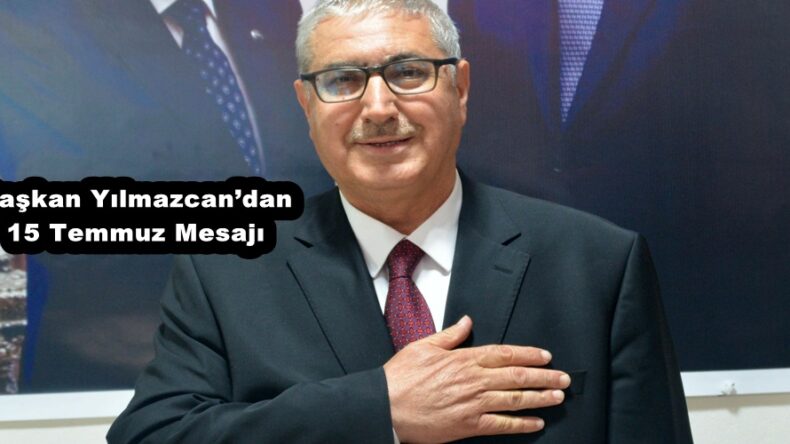 Başkan Yılmazcan’dan 15 Temmuz Mesajı!