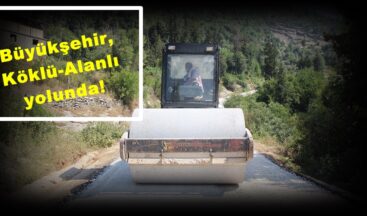 Büyükşehir, Köklü-Alanlı yolunda!