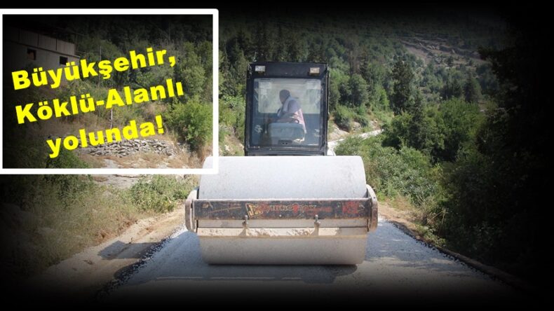 Büyükşehir, Köklü-Alanlı yolunda!