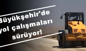 Büyükşehir’de yol çalışmaları sürüyor!