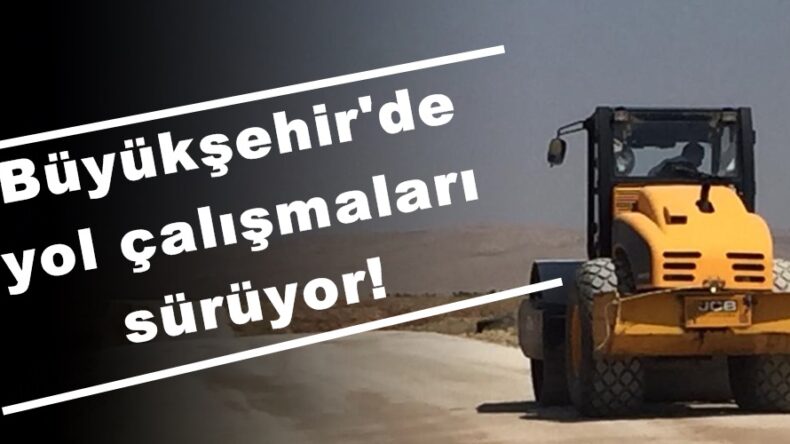 Büyükşehir’de yol çalışmaları sürüyor!