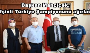 Başkan Mahçiçek,Afşinli Türkiye Şampiyonunu ağırladı!