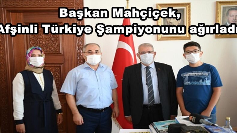 Başkan Mahçiçek,Afşinli Türkiye Şampiyonunu ağırladı!
