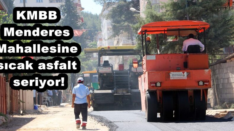 KMBB Menderes Mahallesine sıcak asfalt seriyor!