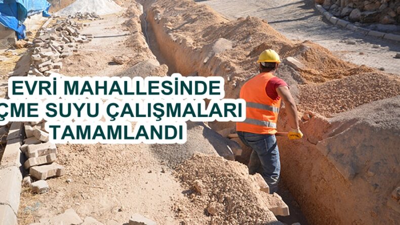 EVRİ MAHALLESİNDE İÇME SUYU ÇALIŞMALARI TAMAMLANDI!
