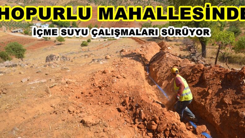 HOPURLU MAHALLESİNDE İÇME SUYU ÇALIŞMALARI SÜRÜYOR