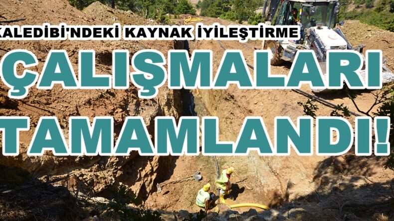 KALEDİBİ’NDEKİ KAYNAK İYİLEŞTİRME ÇALIŞMALARI TAMAMLANDI!