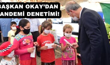 BAŞKAN OKAY’DAN PANDEMİ DENETİMİ!
