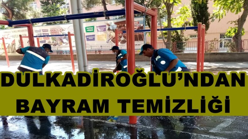 DULKADİROĞLU’NDAN BAYRAM TEMİZLİĞİ