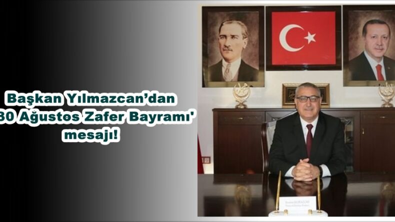 Başkan Yılmazcan’dan  ’30 Ağustos Zafer Bayramı’ mesajı!