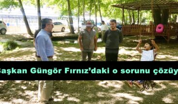 Başkan Güngör Fırnız’daki o sorunu çözüyor!