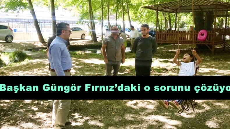 Başkan Güngör Fırnız’daki o sorunu çözüyor!