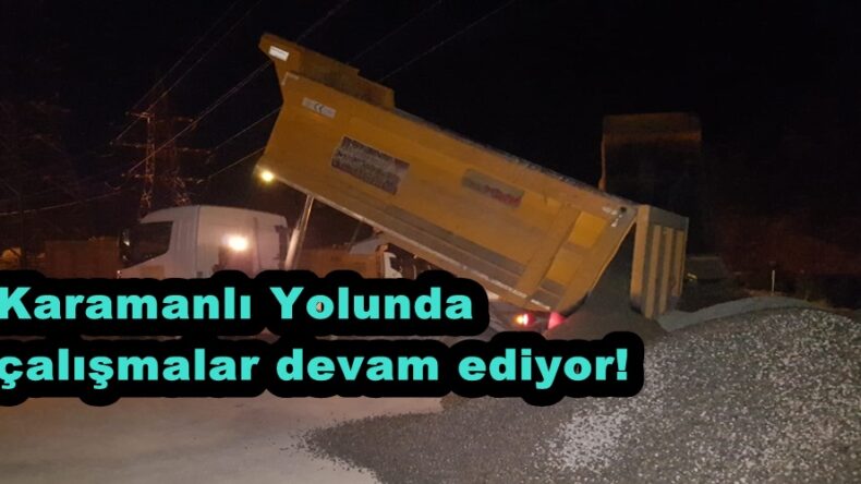 Karamanlı Yolunda çalışmalar devam ediyor!