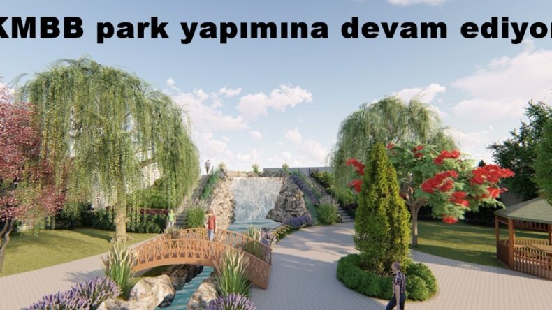KMBB park yapımına devam ediyor!