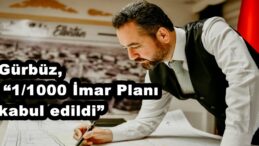 Gürbüz, “1/1000 İmar Planı kabul edildi”