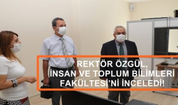 REKTÖR ÖZGÜL, İNSAN VE TOPLUM BİLİMLERİ FAKÜLTESİ’Nİ İNCELEDİ!