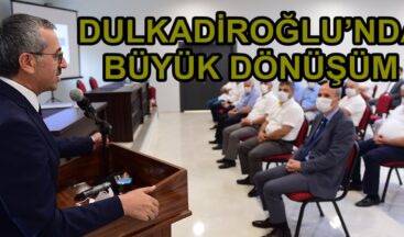 DULKADİROĞLU’NDA BÜYÜK DÖNÜŞÜM