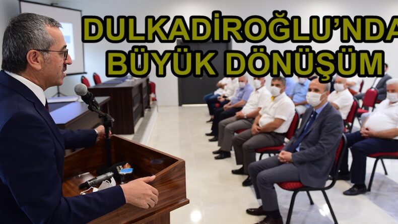 DULKADİROĞLU’NDA BÜYÜK DÖNÜŞÜM