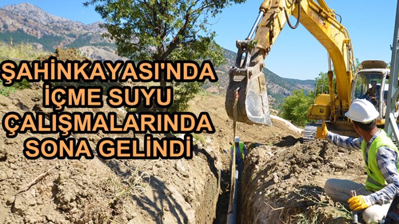 ŞAHİNKAYASI’NDA İÇME SUYU ÇALIŞMALARINDA SONA GELİNDİ