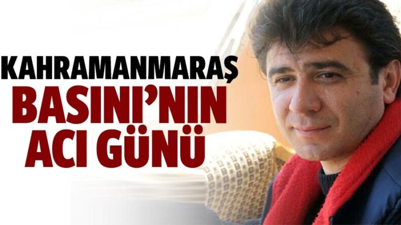 Kahramanmaraş basını’nın acı günü