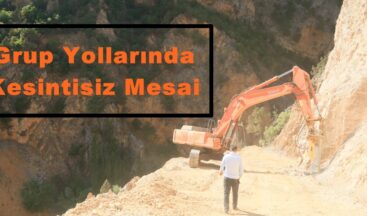 Grup Yollarında Kesintisiz Mesai!
